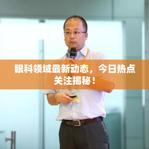 眼科领域最新动态，今日热点关注揭秘！