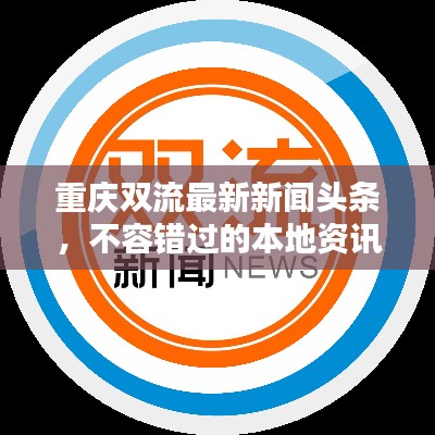 重庆双流最新新闻头条，不容错过的本地资讯！