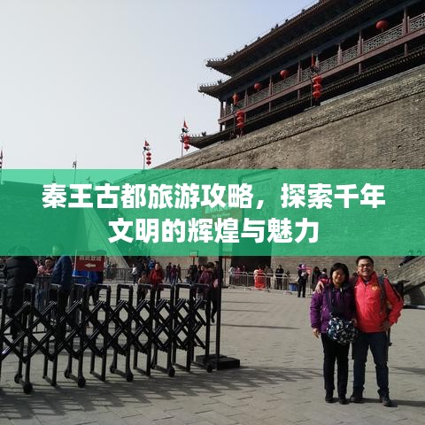 秦王古都旅游攻略，探索千年文明的辉煌与魅力