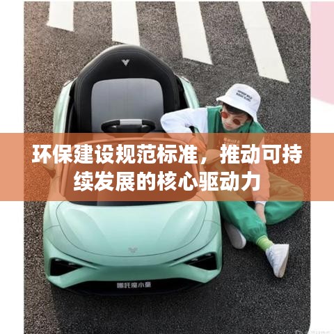 环保建设规范标准，推动可持续发展的核心驱动力