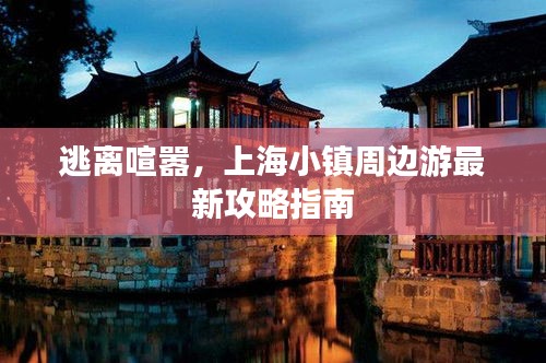 逃离喧嚣，上海小镇周边游最新攻略指南