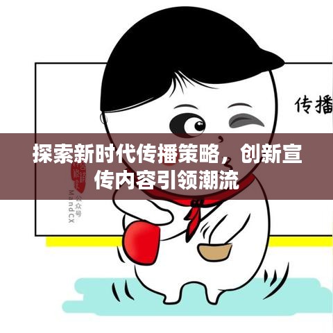 探索新时代传播策略，创新宣传内容引领潮流