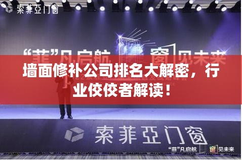 墙面修补公司排名大解密，行业佼佼者解读！